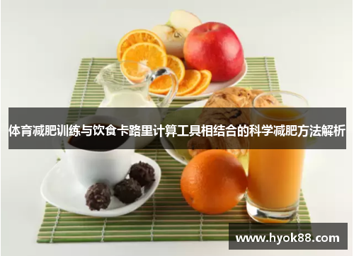 体育减肥训练与饮食卡路里计算工具相结合的科学减肥方法解析
